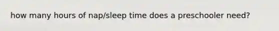 how many hours of nap/sleep time does a preschooler need?