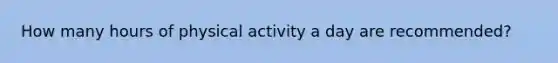 How many hours of physical activity a day are recommended?