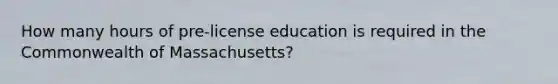 How many hours of pre-license education is required in the Commonwealth of Massachusetts?