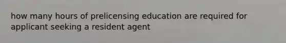 how many hours of prelicensing education are required for applicant seeking a resident agent