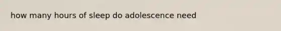 how many hours of sleep do adolescence need