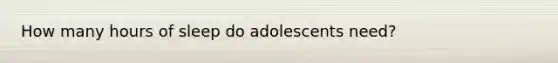 How many hours of sleep do adolescents need?