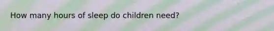 How many hours of sleep do children need?