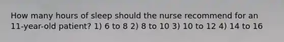 How many hours of sleep should the nurse recommend for an 11-year-old patient? 1) 6 to 8 2) 8 to 10 3) 10 to 12 4) 14 to 16