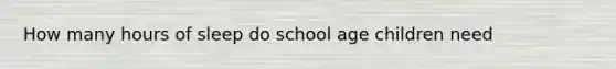 How many hours of sleep do school age children need