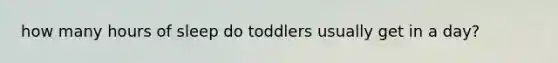 how many hours of sleep do toddlers usually get in a day?