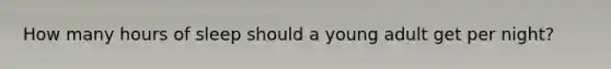 How many hours of sleep should a young adult get per night?