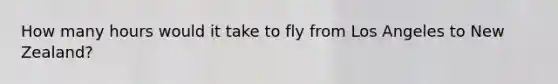 How many hours would it take to fly from Los Angeles to New Zealand?