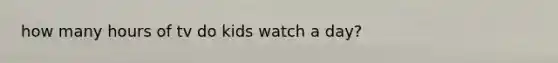 how many hours of tv do kids watch a day?