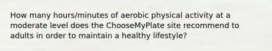 How many hours/minutes of aerobic physical activity at a moderate level does the ChooseMyPlate site recommend to adults in order to maintain a healthy lifestyle?