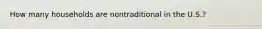 How many households are nontraditional in the U.S.?