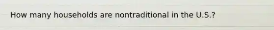 How many households are nontraditional in the U.S.?