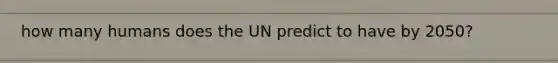 how many humans does the UN predict to have by 2050?