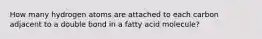 How many hydrogen atoms are attached to each carbon adjacent to a double bond in a fatty acid molecule?