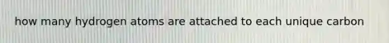 how many hydrogen atoms are attached to each unique carbon