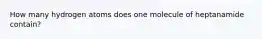 How many hydrogen atoms does one molecule of heptanamide contain?