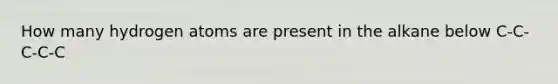 How many hydrogen atoms are present in the alkane below C-C-C-C-C