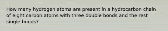 How many hydrogen atoms are present in a hydrocarbon chain of eight carbon atoms with three double bonds and the rest single bonds?