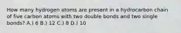 How many hydrogen atoms are present in a hydrocarbon chain of five carbon atoms with two double bonds and two single bonds? A.) 6 B.) 12 C.) 8 D.) 10