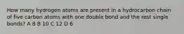 How many hydrogen atoms are present in a hydrocarbon chain of five carbon atoms with one double bond and the rest single bonds? A 8 B 10 C 12 D 6