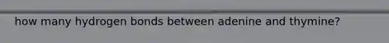 how many hydrogen bonds between adenine and thymine?