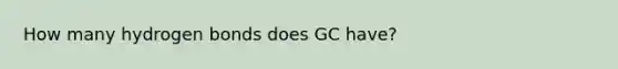 How many hydrogen bonds does GC have?