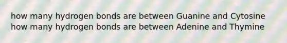how many hydrogen bonds are between Guanine and Cytosine how many hydrogen bonds are between Adenine and Thymine