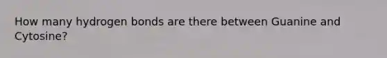 How many hydrogen bonds are there between Guanine and Cytosine?