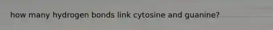 how many hydrogen bonds link cytosine and guanine?