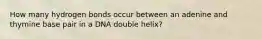 How many hydrogen bonds occur between an adenine and thymine base pair in a DNA double helix?