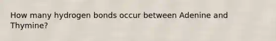How many hydrogen bonds occur between Adenine and Thymine?