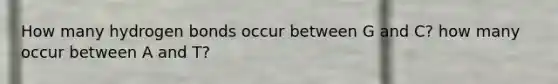 How many hydrogen bonds occur between G and C? how many occur between A and T?