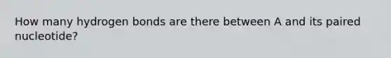 How many hydrogen bonds are there between A and its paired nucleotide?