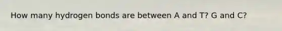 How many hydrogen bonds are between A and T? G and C?