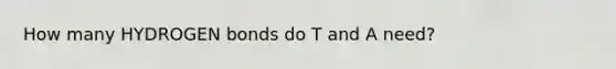 How many HYDROGEN bonds do T and A need?