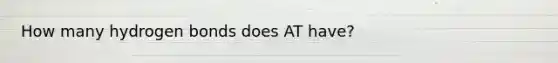 How many hydrogen bonds does AT have?