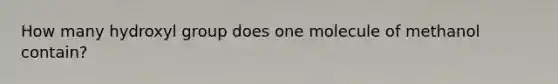 How many hydroxyl group does one molecule of methanol contain?