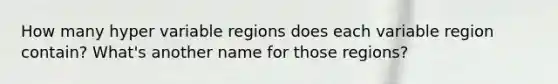 How many hyper variable regions does each variable region contain? What's another name for those regions?