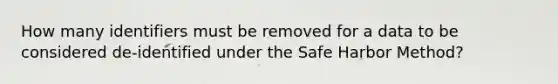 How many identifiers must be removed for a data to be considered de-identified under the Safe Harbor Method?