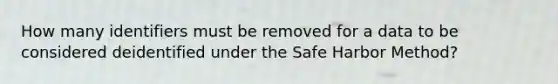 How many identifiers must be removed for a data to be considered deidentified under the Safe Harbor Method?