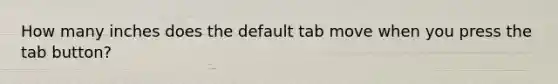 How many inches does the default tab move when you press the tab button?