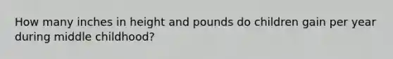 How many inches in height and pounds do children gain per year during middle childhood?