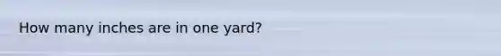 How many inches are in one yard?