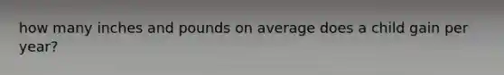 how many inches and pounds on average does a child gain per year?