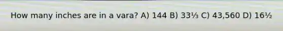 How many inches are in a vara? A) 144 B) 33⅓ C) 43,560 D) 16½