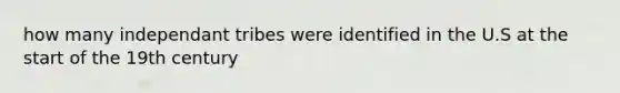 how many independant tribes were identified in the U.S at the start of the 19th century