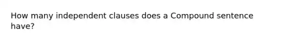 How many independent clauses does a Compound sentence have?