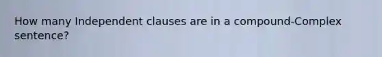 How many Independent clauses are in a compound-Complex sentence?