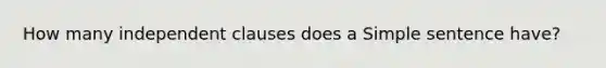 How many <a href='https://www.questionai.com/knowledge/kbSdHHgBPm-independent-clause' class='anchor-knowledge'>independent clause</a>s does a <a href='https://www.questionai.com/knowledge/kslaonc7es-simple-sentence' class='anchor-knowledge'>simple sentence</a> have?