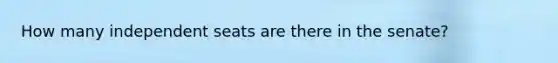 How many independent seats are there in the senate?